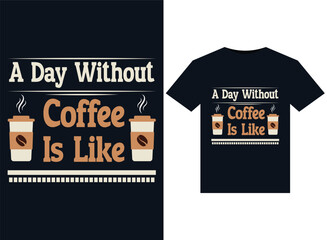 A Day Without Coffee Is Like illustrations for print-ready T-Shirts design