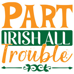 Part Irish All Trouble St.Patrick’s Day SVG Design Vector File.
