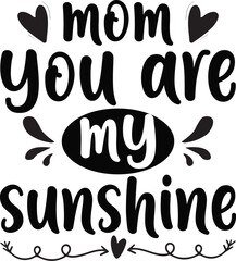 Mom you are my sunshine Mother's Day Typography T-Shirt Design SVG Sublimation Modern Quotes Calligraphy Lettering For Happy Mother's Day	