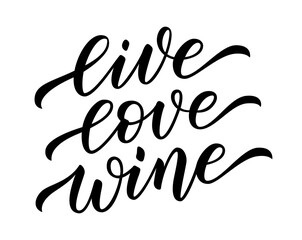 LIVE LOVE WINE. Motivation quote. Calligraphy text live, love, wine. Design print for t shirt, pin label, badges sticker greeting card, Valentine day, wedding. Home decor Vector illustration.