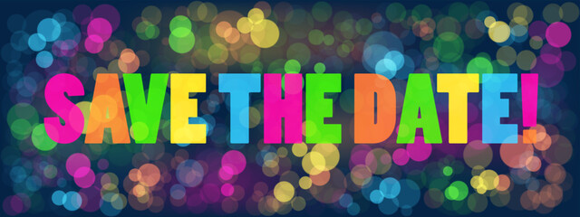 SAVE THE DATE! colorful typgoraphy banner on bokeh background