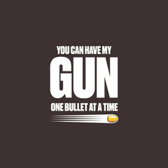 You Can Have My Gun One Bullet at a Time Funny quote and slogan for printing on tee. Bullet comic slogan design template.