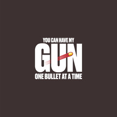 You Can Have My Gun One Bullet at a Time Funny quote and slogan for printing on tee. Bullet comic slogan design template.