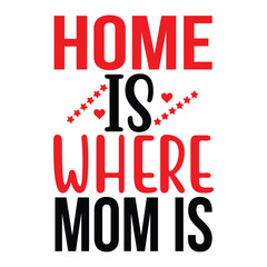 Home is where mom is Mother's day shirt print template, typography design for mom mommy mama daughter grandma girl women aunt mom life child best mom adorable shirt