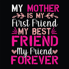 My mother is my first friend my Best friend my friend forever Mother's day shirt print template, typography design for mom mommy mama