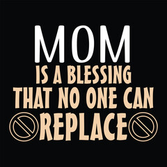 Mom is a blessing that no one can replace Mother's day shirt print template, typography design for mom mommy mama daughter grandma girl women aunt mom life child best mom adorable shirt