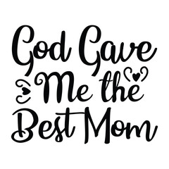 God gave me the best mom Mother's day shirt print template, typography design for mom mommy mama daughter grandma girl women aunt mom life child best mom adorable shirt