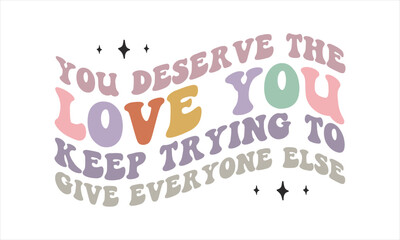 You deserve the love you keep trying to give everyone else retro SVG.