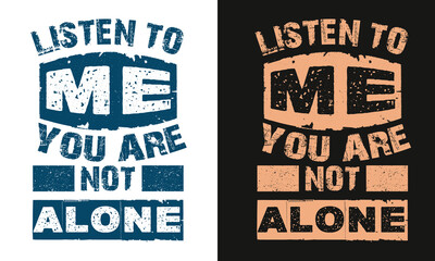 Listen to me you are not alone in typography t-shirt design. Love, romantic t-shirt.