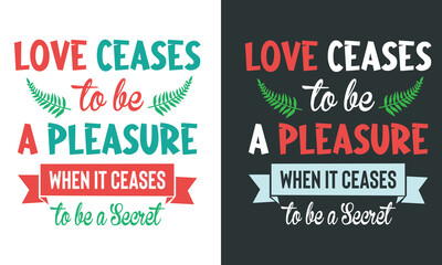 Funny Saying From Couple on Valentines Day-Love Ceases to be a Pleasure When it Ceases to be a Secret. Red White Typographic Presentation With Green Leaf and Ribbon on Black Background For T-Shirt