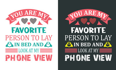 Funny Quote For Couple On Valentines Day Saying-You Are My Favorite Person To Lay In Bed And Look At My Phone View. Bold Texts With Ribbon, Hearts, Typography Design For T-Shirt Printing