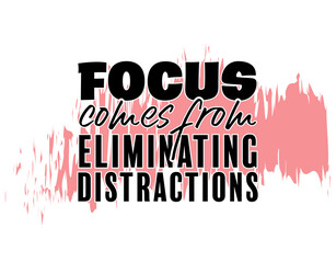"Focus Comes From Eliminating Distractions". Inspirational and Motivational Quotes Vector. Suitable For All Needs Both Digital and Print.