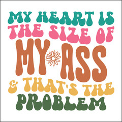 My heart is the size of my ass & that's the problem Retro Svg
