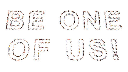 Concept  or conceptual large community of people forming BE ONE OF US message. 3d illustration metaphor for business, recruitment, teamwork, opportunity, career, membership, registration, campaign