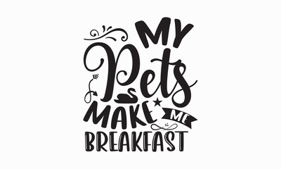 My pets make me breakfast - Farm Life T-Shirt Design, Modern calligraphy, Cut Files for Cricut Svg, Typography Vector for poster, banner,flyer and mug.