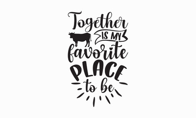 Together is my favorite place to be - Farm Life T-Shirt Design, typography vector, svg files for Cutting, bag, cups, card, prints and posters.