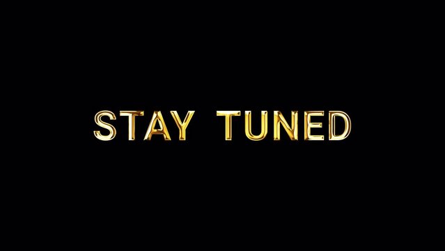 Stay Tuned golden text with light glowing  effect isolated with alpha channel Quicktime Prores 444 encode. 4K 3D rendering seamless loop Typography design. Video cover The End for overlay your footage