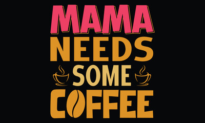 Quote Inspiration Tshirt "Mama Needs Some Coffee" Vector Illustration Design. Modern typography lettering vertical design template fashion clothes, poster, tote bag, mug and merchandise. Eps and Jpg 