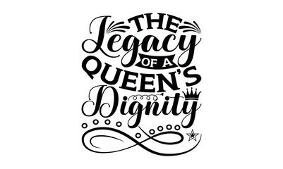 The Legacy Of A Queen’s Dignity - Victoria Day svg design , Hand drawn lettering phrase , Calligraphy graphic design , Illustration for prints on t-shirts , bags, posters and cards.
