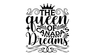 The Queen Of Canada’s Dreams - Victoria Day svg design , Typography Calligraphy , Vector illustration for Cutting Machine, Silhouette Cameo, Cricut Isolated on white background.