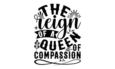 The Reign Of A Queen Of Compassion - Victoria Day svg design , Hand drawn vintage illustration with hand-lettering and decoration elements , greeting card template with typography text.