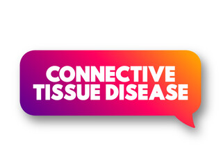Connective Tissue Disease - group of disorders involving the protein-rich tissue that supports organs and other parts of the body, text concept message bubble