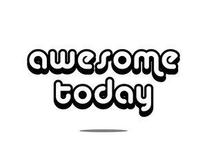 Decorative awesome today slogan for fashion, card, poster prints, vector design