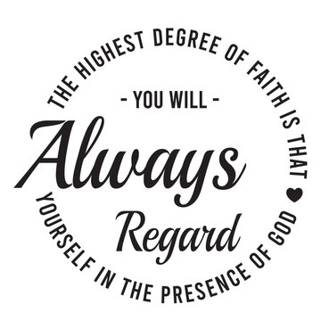 the highest degree of faith is that you will always regard yourself in the presence of god inspirational quote, motivational quotes, illustration lettering quotes