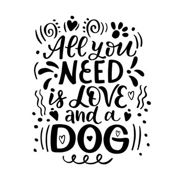 Hand drawn lettering composition about dogs - All you need is love and a dog - vector graphic, for the design of postcards, posters, banners, notebook covers, prints for t-shirts, mugs, pillows.