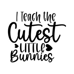 I Teach the Cutest Little Bunnies