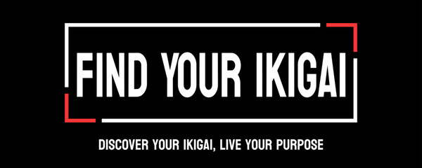 Find Your Ikigai - Japanese concept of finding life purpose.