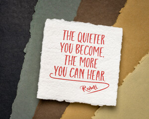 The quieter you become, the more you can hear. Inspirational quote from Rumi, 13th-century Persian poet.