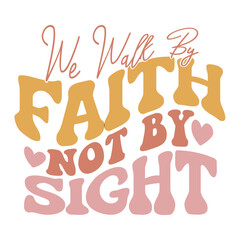 We Walk by Faith Not by Sight