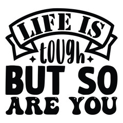 Life is Tough but so Are You SVG T shirt design Vector File