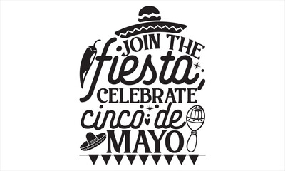 Join The Fiesta, Celebrate Cinco De Mayo - Cinco De Mayo T Shirt Design, Hand lettering illustration for your design, Cutting Cricut and Silhouette, flyer, card Templet, mugs, etc.