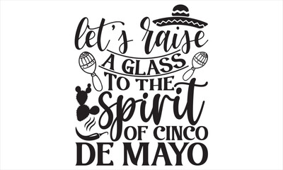 Let’s Raise A Glass To The Spirit Of Cinco De Mayo - Cinco De Mayo T Shirt Design, Vintage style, used for poster svg cut file, svg file, poster, banner, flyer and mug.