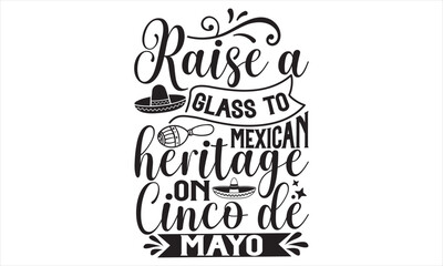 Raise A Glass To Mexican Heritage On Cinco De Mayo - Cinco De Mayo T Shirt Design, Vintage style, used for poster svg cut file, svg file, poster, banner, flyer and mug.