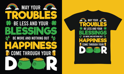 may your troubles be less and your blessings be more and nothing but happiness come through your door, ST Patrick's T-shirt Design