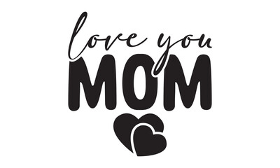 love you mom svg, Mother's Day Svg, Best Mom Svg, Hand drawn typography phrases, Mothers day typography vector quotes background , Happy Mother's day SVG T shirt design Bundle, Mom Life svg, typograph