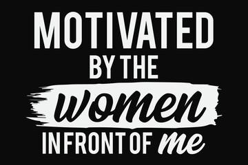 Motivated By The Women Infront of Me Women's History Month T-Shirt Design
