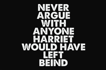 Obraz premium Never Argue With Anyone Harriet Would Have Left Beind T-Shirt Design