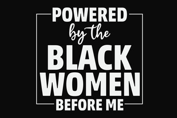 Powered By The Black Women Before Me T-Shirt Design