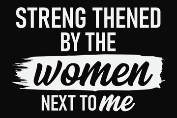 Streng Thened By The Women Next To Me T-Shirt Design