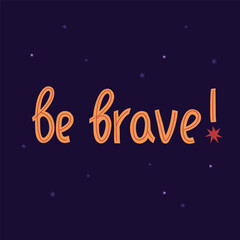 Cosmic lettering with stars. Vector illustration in a flat style. Be brave childrens quote. International Day of Human Space Flight and Cosmonautics Day