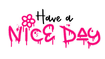 Have a nice day text with splash effect and drops. Urban street graffiti style. Print for banner, announcement, poster. Vector illustration is on white background © Logvin art