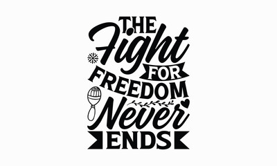 Obraz premium The fight for freedom never ends - Cinco de Mayo T-Shirt Design, Modern calligraphy, Cut Files for Cricut Svg, Typography Vector for poster, banner,flyer and mug.