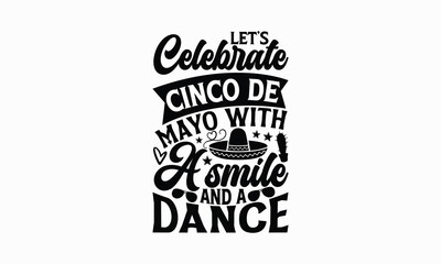 Let’s celebrate Cinco de Mayo with a smile and a dance - Cinco de Mayo T-Shirt Design, typography vector, svg files for Cutting, bag, cups, card, prints and posters.