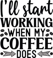 Ill start working when my coffee does typography Tshirt design tea coffee and wine coaster letter