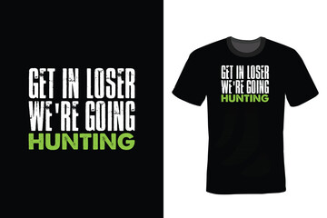 Get In Loser We're Going Hunting. Hunting T shirt design, vintage, typography