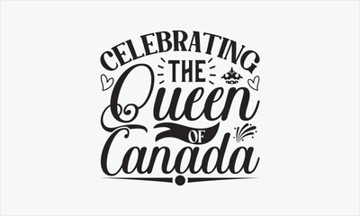 Celebrating The Queen Of Canada - Victoria Day T-shirt SVG Design, Hand drawn lettering phrase, Isolated on white background, Sarcastic typography, Illustration for prints on bags, posters and cards.